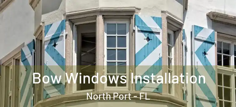  Bow Windows Installation North Port - FL