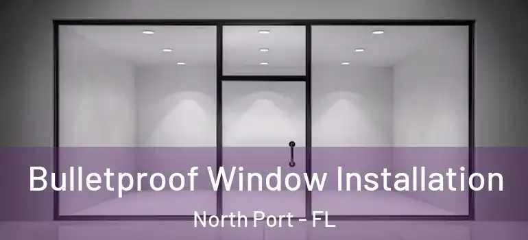  Bulletproof Window Installation North Port - FL
