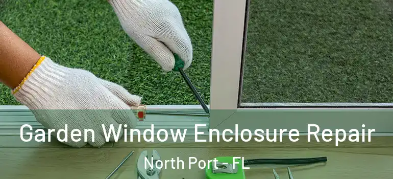  Garden Window Enclosure Repair North Port - FL