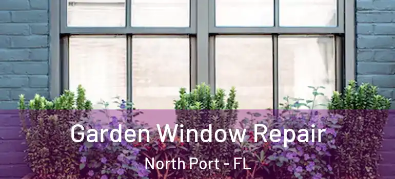  Garden Window Repair North Port - FL