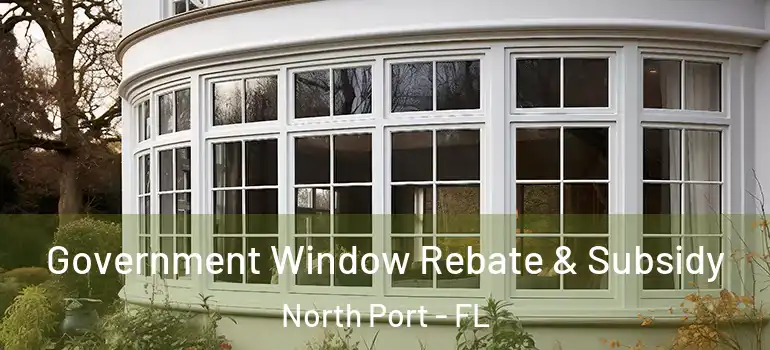  Government Window Rebate & Subsidy North Port - FL