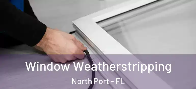  Window Weatherstripping North Port - FL